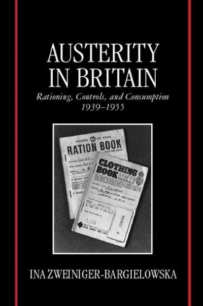Cover for Zweiniger-Bargielowska, Ina (, Associate Professor of Modern British History at the University of Illinois at Chicago.) · Austerity in Britain: Rationing, Controls, and Consumption, 1939-1955 (Gebundenes Buch) (2000)