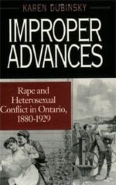 Cover for Karen Dubinsky · Improper Advances: Rape and Heterosexual Conflict in Ontario, 1880-1929 - The Chicago Series on Sexuality, History, and Society (Hardcover Book) (1993)