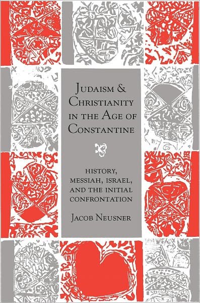 Cover for Neusner, Jacob (Bard College, New York, USA) · Judaism and Christianity in the Age of Constantine: History, Messiah, Israel, and the Initial Confrontation - Chicago Studies in History of Judaism CSHJ (Paperback Bog) (2007)