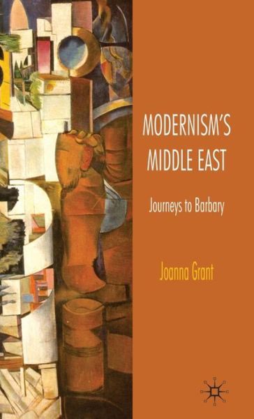 Modernism's Middle East: Journeys to Barbary - J. Grant - Books - Palgrave Macmillan - 9780230209534 - October 31, 2008