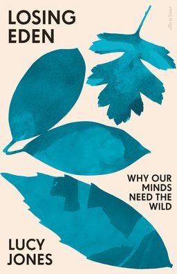 Cover for Lucy Jones · Losing Eden: Why Our Minds Need the Wild (Innbunden bok) (2020)