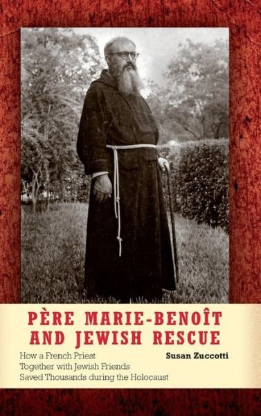 Cover for Susan Zuccotti · Pere Marie-Benoit and Jewish Rescue: How a French Priest Together with Jewish Friends Saved Thousands during the Holocaust (Gebundenes Buch) (2013)