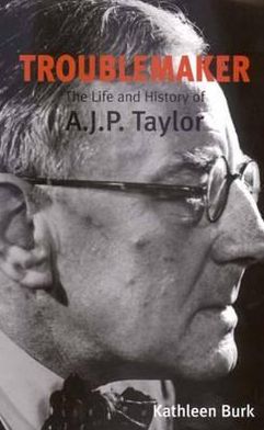 Cover for Kathleen Burk · Troublemaker: The Life and History of A.J.P Taylor (Paperback Book) [New edition] (2002)