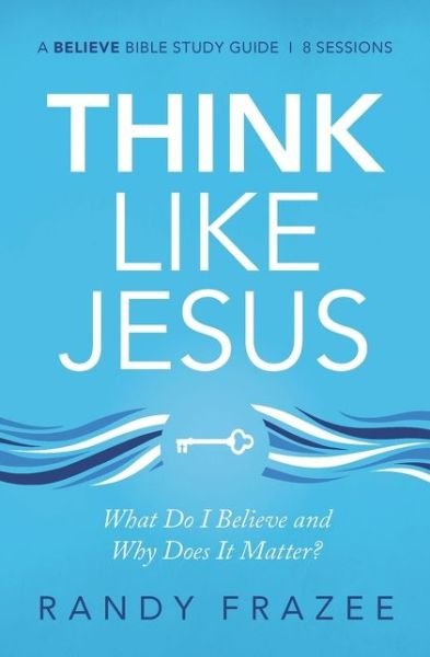 Cover for Randy Frazee · Think Like Jesus Bible Study Guide: What Do I Believe and Why Does It Matter? - Believe Bible Study Series (Paperback Book) (2020)
