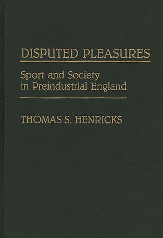 Cover for Thomas S. Henricks · Disputed Pleasures: Sport and Society in Preindustrial England (Hardcover Book) (1991)
