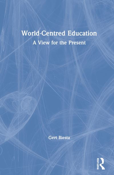 Cover for Biesta, Gert (Maynooth University, Ireland and University of Edinburgh, UK) · World-Centred Education: A View for the Present (Hardcover Book) (2021)