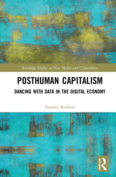 Cover for Yasmin Ibrahim · Posthuman Capitalism: Dancing with Data in the Digital Economy - Routledge Studies in New Media and Cyberculture (Hardcover Book) (2021)