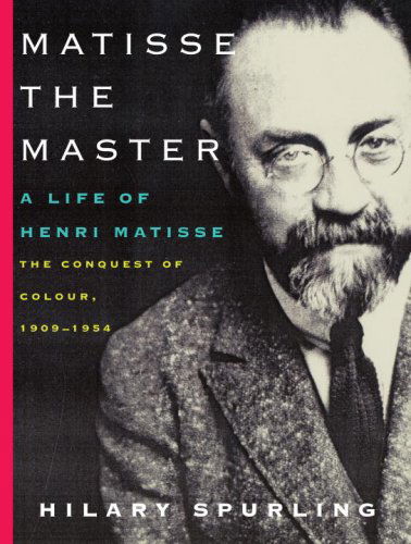 Cover for Hilary Spurling · Matisse the Master: a Life of Henri Matisse: the Conquest of Colour, 1909-1954 (Paperback Book) [Reprint edition] (2007)