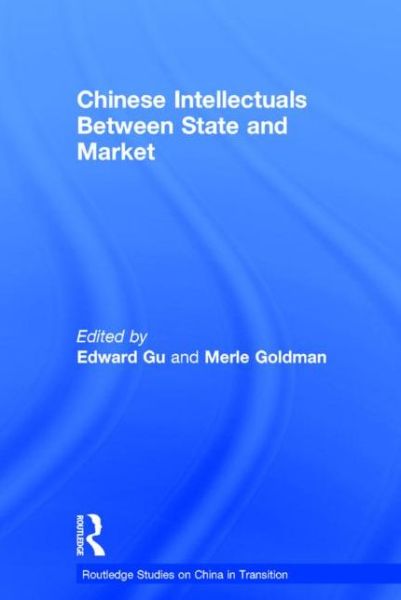 Cover for Merle Goldman · Chinese Intellectuals Between State and Market - Routledge Studies on China in Transition (Taschenbuch) (2015)