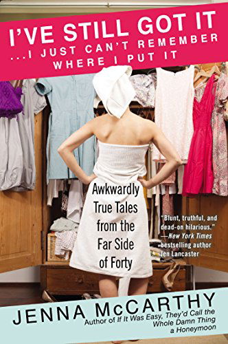 Cover for Jenna McCarthy · I've Still Got It...I Just Can't Remember Where I Put It: Awkwardly True Tales from the Far Side of Forty (Paperback Book) (2014)
