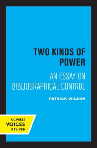 Two Kinds of Power: An Essay on Bibliographical Control - Patrick Wilson - Books - University of California Press - 9780520308534 - May 13, 2022