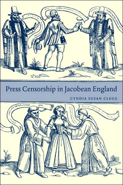 Cover for Clegg, Cyndia Susan (Pepperdine University, Malibu) · Press Censorship in Jacobean England (Paperback Bog) (2007)