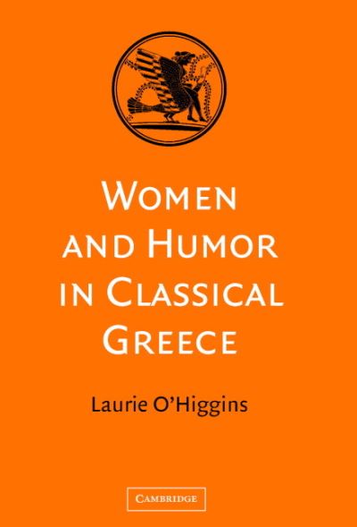Women and Humor in Classical Greece - O'Higgins, Laurie (Bates College, Maine) - Livros - Cambridge University Press - 9780521822534 - 9 de outubro de 2003