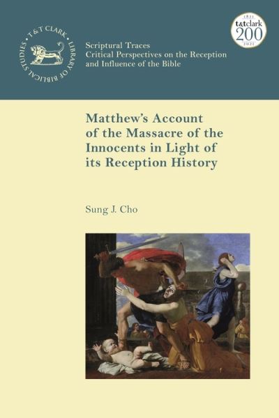 Cover for Cho, Professor Sung J. (The Institute of Biblical Culture, USA) · Matthew’s Account of the Massacre of the Innocents in Light of its Reception History - Scriptural Traces (Hardcover Book) (2021)