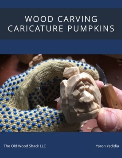 Wood Carving Caricature Pumpkins - Yaron Yedidia - Books - Old Wood Shack LLC - 9780578493534 - April 16, 2019