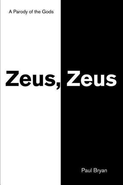 Zeus, Zeus: a Parody of the Gods - Paul Bryan - Livros - iUniverse - 9780595249534 - 29 de setembro de 2002