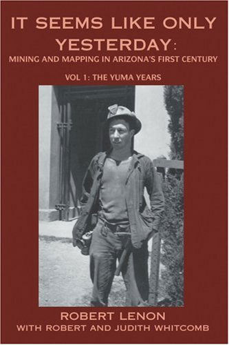 Cover for Robert Lenon · It Seems Like Only Yesterday: Mining and Mapping in Arizona's First Century Vol 1: the Yuma Years (Paperback Book) (2004)