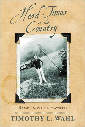 Timothy L. Wahl · Hard Times in the Country: Ramblings of a Hayseed (Paperback Book) (2009)