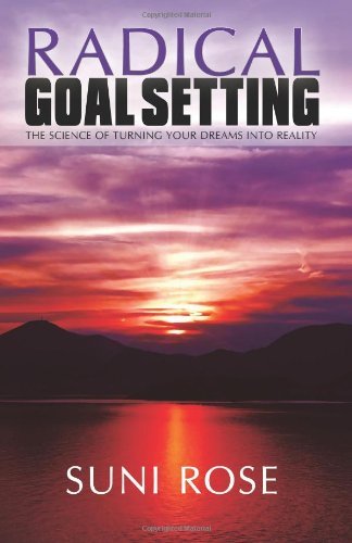 Cover for Suni Rose · Radical Goal Setting: the Science of Turning Your Dreams into Reality (Paperback Book) (2008)