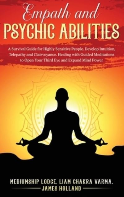 Empath and Psychic Abilities: A Survival Guide for Highly Sensitive People. Develop Intuition, Telepathy, and Clairvoyance. Healing with Guided Meditations to Open Your Third Eye and Expand Mind Power - Mediumship Lodge James Holland - Books - Last Horizon88 Ltd - 9780645081534 - July 12, 2021