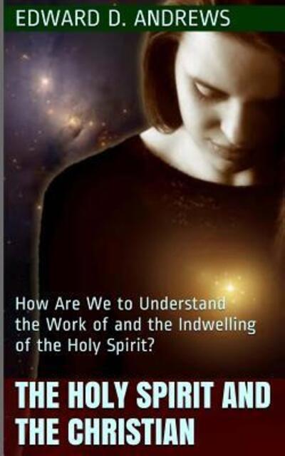 The Holy Spirit and the Christian: How Are We to Understand the Work of and the Indwelling of the Holy Spirit? - Edward D Andrews - Böcker - Christian Publishing House - 9780692438534 - 27 april 2015