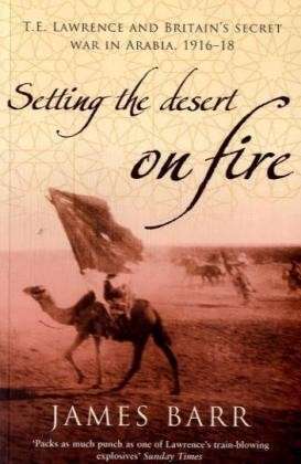 Cover for James Barr · Setting the Desert on Fire: T.E. Lawrence and Britain's Secret War in Arabia, 1916-18 (Paperback Book) [New edition] (2007)