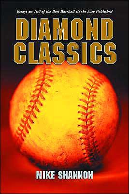 Diamond Classics: Essays on 100 of the Best Baseball Books Ever Published - Mike Shannon - Bøger - McFarland & Co Inc - 9780786418534 - 31. januar 2004