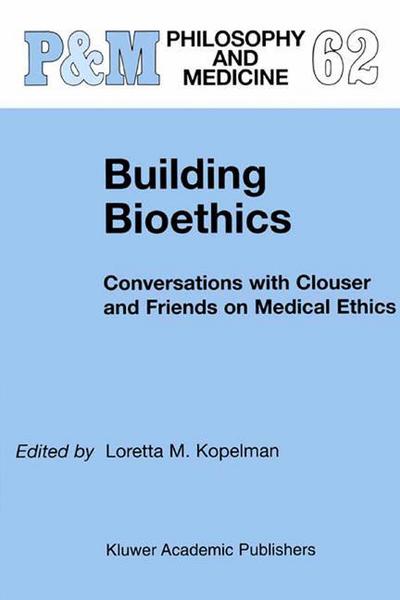 K Danner Clouser · Building Bioethics: Conversations with Clouser and Friends on Medical Ethics - Philosophy and Medicine (Hardcover Book) [2002 edition] (1999)