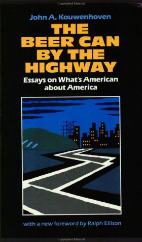 Cover for John A. Kouwenhoven · The Beer Can by the Highway: Essays on What's American About America (Paperback Book) (1988)