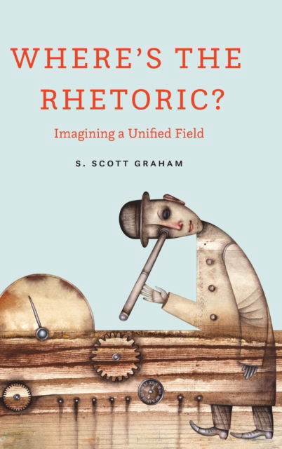 Cover for S Scott Graham · Where's the Rhetoric?: Imagining a Unified Field (Hardcover Book) (2020)