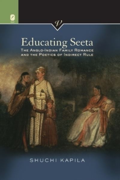 Cover for Shuchi Kapila · Educating Seeta: The Anglo-Indian Family Romance and the Poetics of Indirect Rule (Paperback Book) (2020)