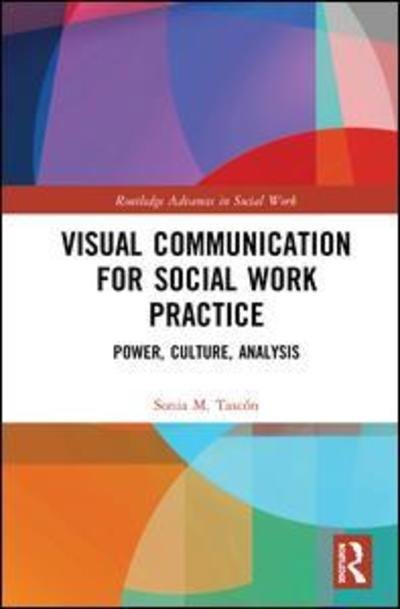 Cover for Tascon, Sonia M. (Western Sydney University, Australia.) · Visual Communication for Social Work Practice: Power, Culture, Analysis - Routledge Advances in Social Work (Hardcover Book) (2018)
