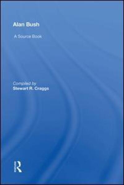 Cover for Stewart R. Craggs · Alan Bush: A Source Book (Hardcover Book) (2017)