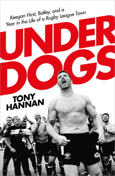 Cover for Tony Hannan · Underdogs: Keegan Hirst, Batley and a Year in the Life of a Rugby League Town (Paperback Book) (2018)