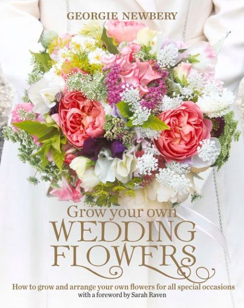 Cover for Georgie Newbery · Grow your own Wedding Flowers: How to grow and arrange your own flowers for all special occasions (Hardcover Book) (2015)