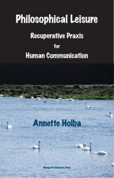 Cover for Annette Holba · Philosophical Leisure: Recuperative Praxis for Human Communication (Paperback Book) (2007)