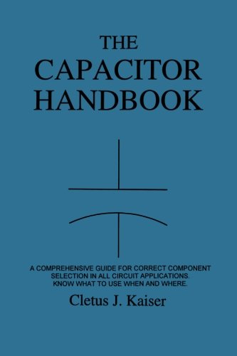 Cover for Cletus J. Kaiser · The Capacitor Handbook: a Comprehensive Guide for Correct Component Selection in All Circuit Applications. Know What to Use when and Where. (Taschenbuch) (2011)