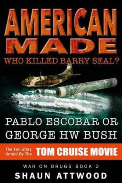 American Made: Who Killed Barry Seal? Pablo Escobar or George W Bush - War on Drugs - Shaun Attwood - Books - Shaun Attwood - 9780993021534 - September 13, 2016