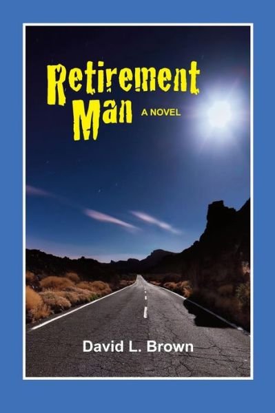 Retirement Man - David L. Brown - Kirjat - Moab BookWorks - 9780996608534 - keskiviikko 23. joulukuuta 2015