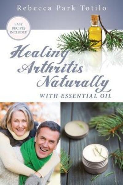 Rebecca Park Totilo · Healing Arthritis Naturally With Essential Oil (Paperback Book) (2019)