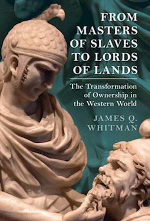 From Masters of Slaves to Lords of Lands: The Transformation of Ownership in the Western World - Studies in Legal History - Whitman, James Q. (Yale University, Connecticut) - Bøger - Cambridge University Press - 9781009497534 - 16. januar 2025