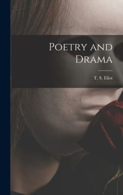 Cover for T S (Thomas Stearns) 1888-1 Eliot · Poetry and Drama (Hardcover Book) (2021)