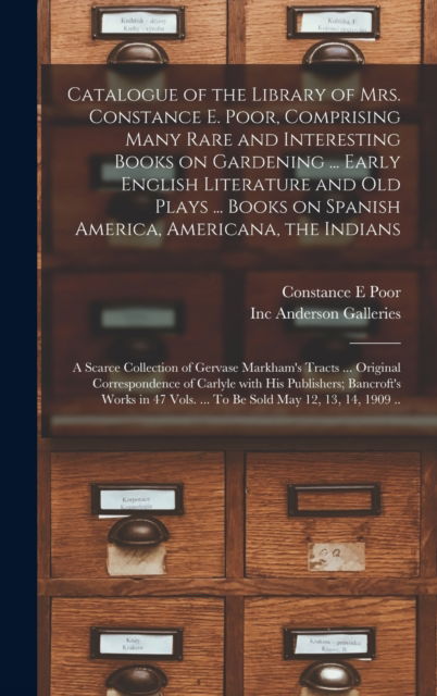 Cover for Constance E Poor · Catalogue of the Library of Mrs. Constance E. Poor, Comprising Many Rare and Interesting Books on Gardening ... Early English Literature and Old Plays ... Books on Spanish America, Americana, the Indians; a Scarce Collection of Gervase Markham's Tracts... (Hardcover Book) (2021)