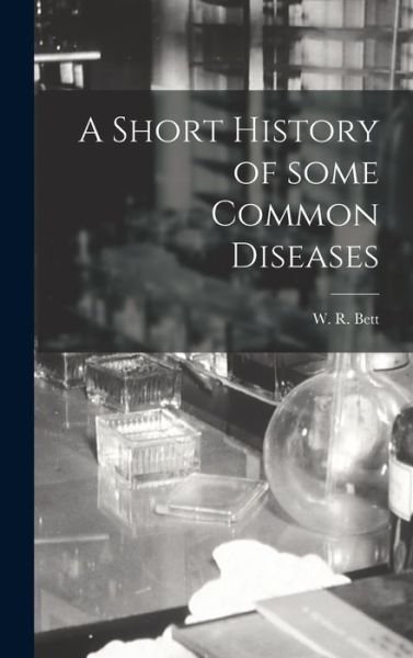 Cover for W R (Walter Reginald) 1903- Bett · A Short History of Some Common Diseases (Hardcover bog) (2021)