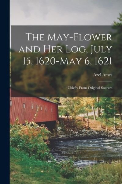 Cover for Azel Ames · The May-flower and Her Log, July 15, 1620-May 6, 1621 (Pocketbok) (2021)