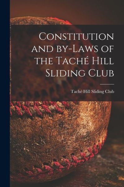 Cover for Ont ) Tache Hill Sliding Club (Ottawa · Constitution and By-laws of the Tache Hill Sliding Club [microform] (Paperback Book) (2021)