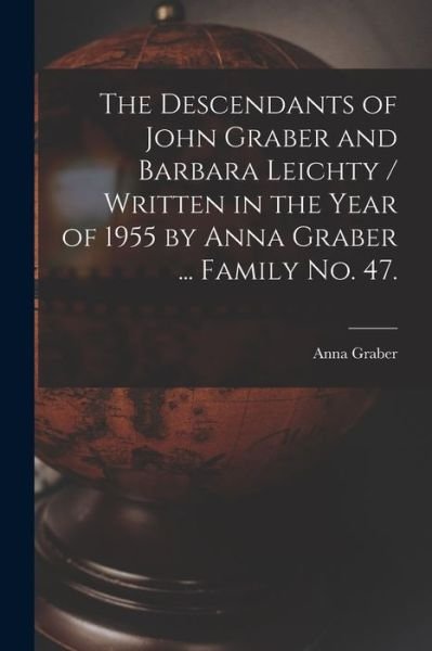 Cover for Anna 1935- Graber · The Descendants of John Graber and Barbara Leichty / Written in the Year of 1955 by Anna Graber ... Family No. 47. (Paperback Book) (2021)