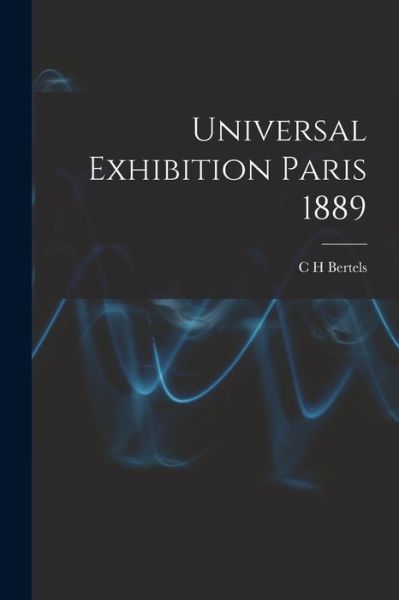 Cover for C. H. Bertels · Universal Exhibition Paris 1889 (Bog) (2022)