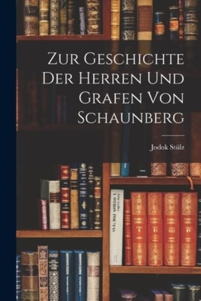 Cover for Jodok Stülz · Zur Geschichte der Herren und Grafen Von Schaunberg (Book) (2022)