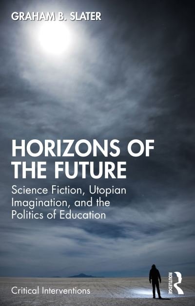 Cover for Graham B. Slater · Horizons of the Future: Science Fiction, Utopian Imagination, and the Politics of Education - Critical Interventions (Paperback Bog) (2024)